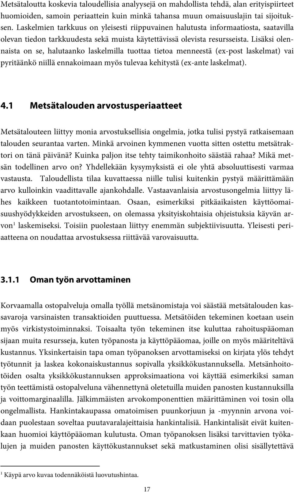 Lisäksi olennaista on se, halutaanko laskelmilla tuottaa tietoa menneestä (ex-post laskelmat) vai pyritäänkö niillä ennakoimaan myös tulevaa kehitystä (ex-ante laskelmat). 4.