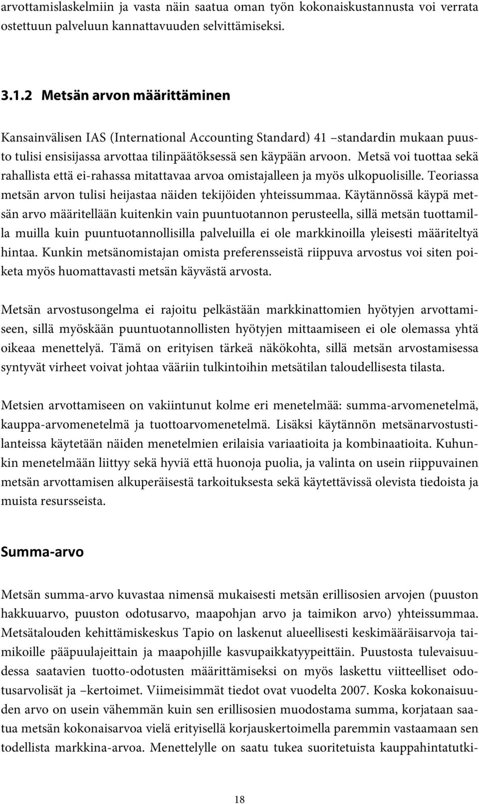 Metsä voi tuottaa sekä rahallista että ei-rahassa mitattavaa arvoa omistajalleen ja myös ulkopuolisille. Teoriassa metsän arvon tulisi heijastaa näiden tekijöiden yhteissummaa.