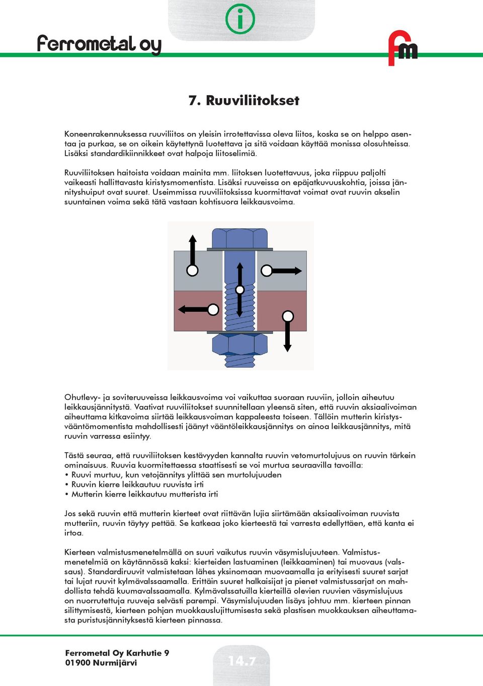 liitoksen luotettavuus, joka riippuu paljolti vaikeasti hallittavasta kiristysmomentista. Lisäksi ruuveissa on epäjatkuvuuskohtia, joissa jännityshuiput ovat suuret.