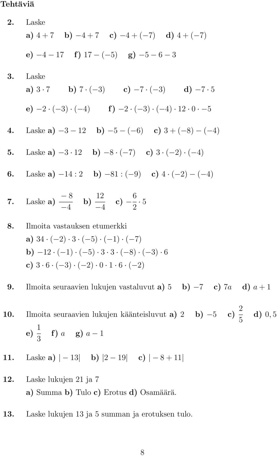 Ilmoita vastauksen etumerkki a) 34 ( 2) 3 ( 5) ( 1) ( 7) b) 12 ( 1) ( 5) 3 3 ( 8) ( 3) 6 c) 3 6 ( 3) ( 2) 0 1 6 ( 2) 9. Ilmoita seuraavien lukujen vastaluvut a) 5 b) 7 c) 7a d) a + 1 10.