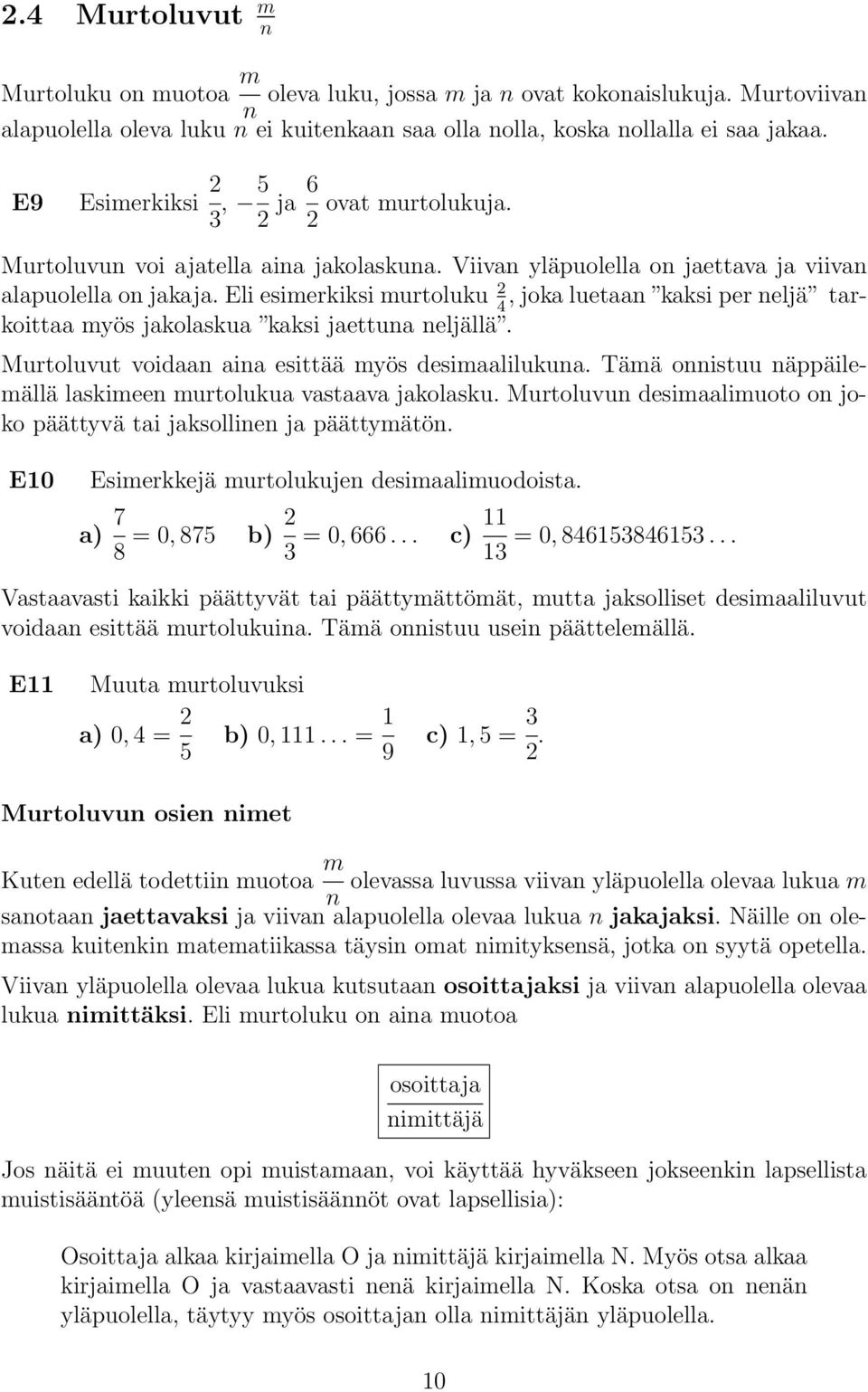 Eli esimerkiksi murtoluku 2, joka luetaan kaksi per neljä tarkoittaa myös jakolaskua kaksi jaettuna 4 neljällä. Murtoluvut voidaan aina esittää myös desimaalilukuna.