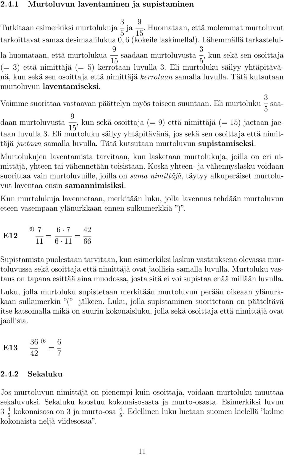 Eli murtoluku säilyy yhtäpitävänä, kun sekä sen osoittaja että nimittäjä kerrotaan samalla luvulla. Tätä kutsutaan murtoluvun laventamiseksi.