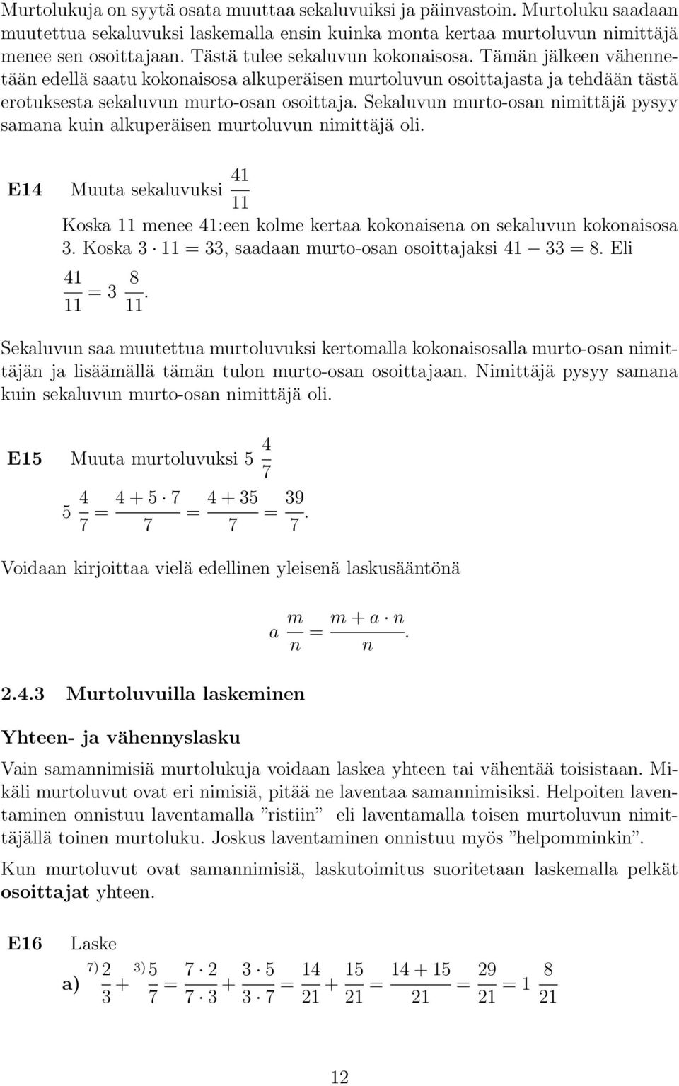 Sekaluvun murto-osan nimittäjä pysyy samana kuin alkuperäisen murtoluvun nimittäjä oli. E14 Muuta sekaluvuksi 41 11 Koska 11 menee 41:een kolme kertaa kokonaisena on sekaluvun kokonaisosa 3.