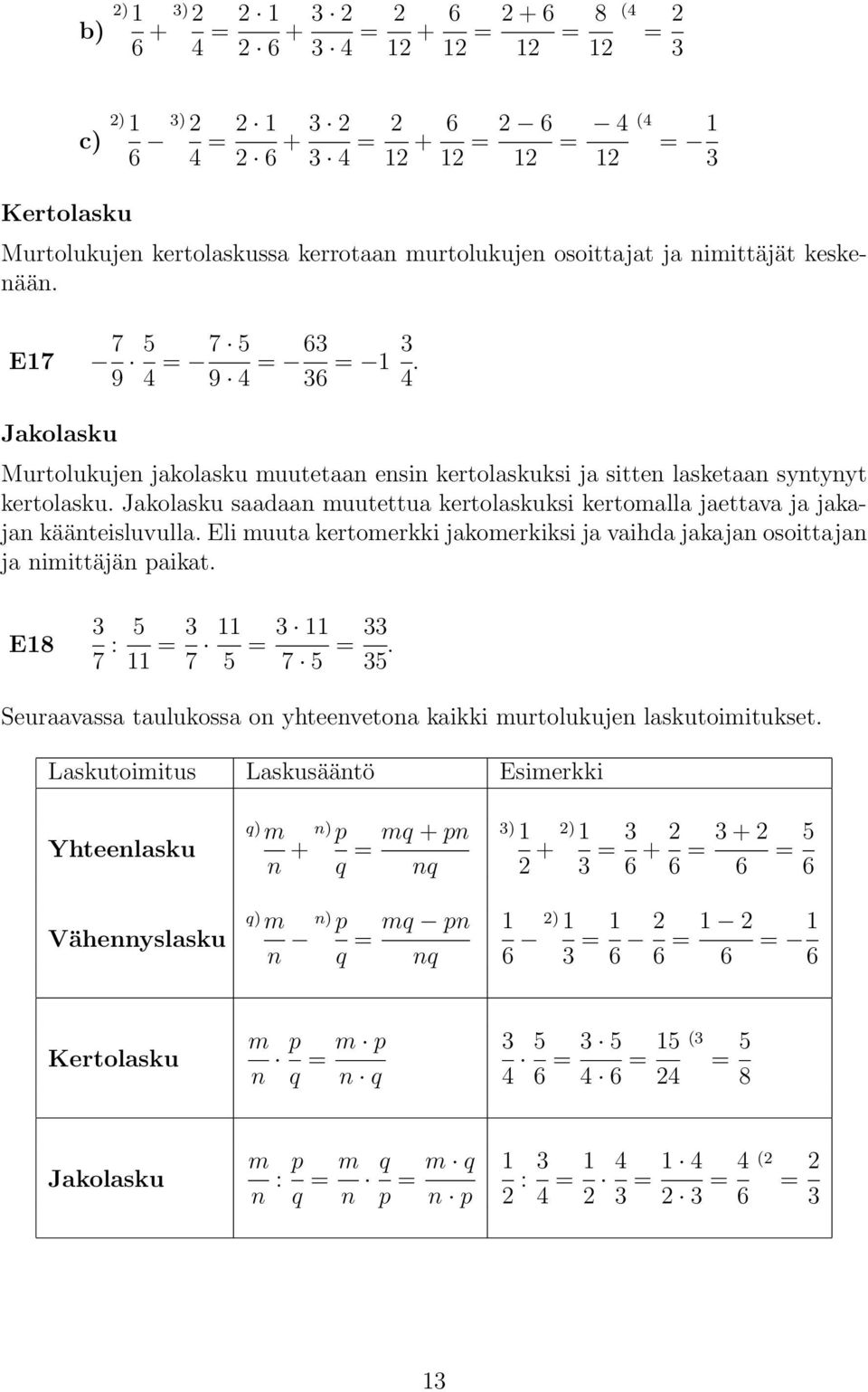 Jakolasku Murtolukujen jakolasku muutetaan ensin kertolaskuksi ja sitten lasketaan syntynyt kertolasku. Jakolasku saadaan muutettua kertolaskuksi kertomalla jaettava ja jakajan käänteisluvulla.