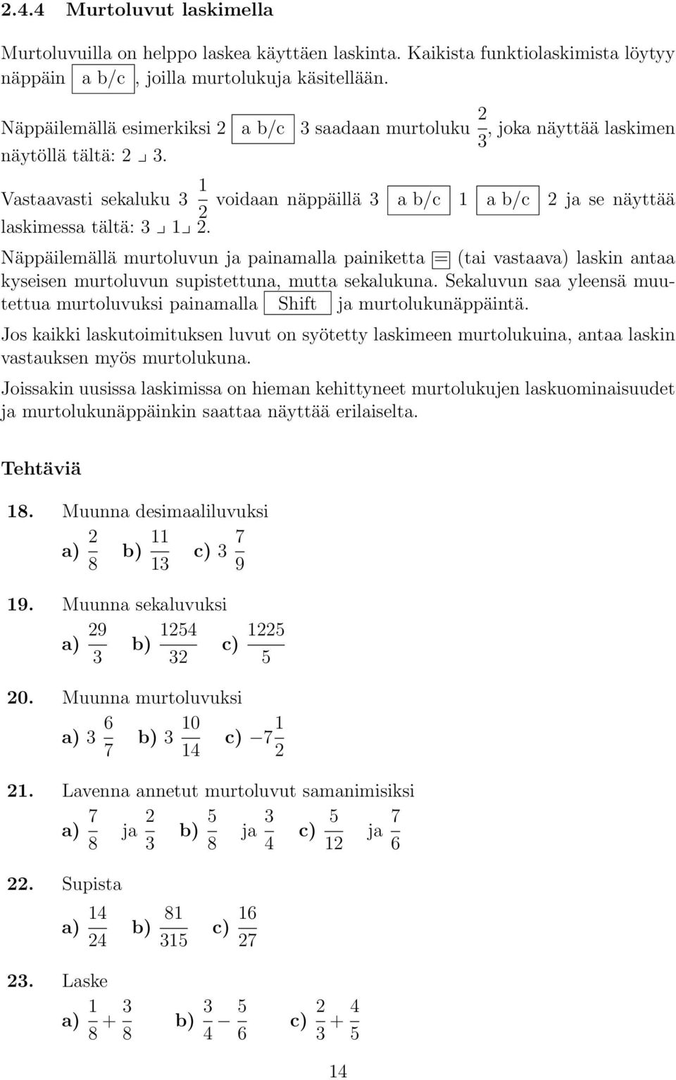Vastaavasti sekaluku 3 1 voidaan näppäillä 3 a b/c 1 a b/c 2 ja se näyttää 2 laskimessa tältä: 3 1 2.