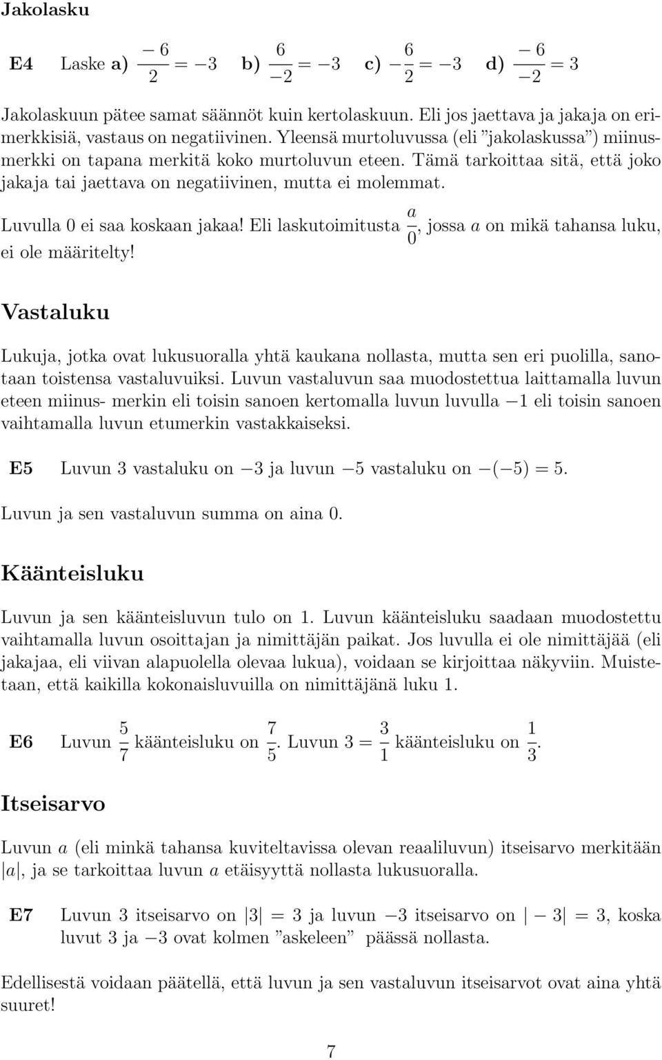 Luvulla 0 ei saa koskaan jakaa! Eli laskutoimitusta a, jossa a on mikä tahansa luku, 0 ei ole määritelty!