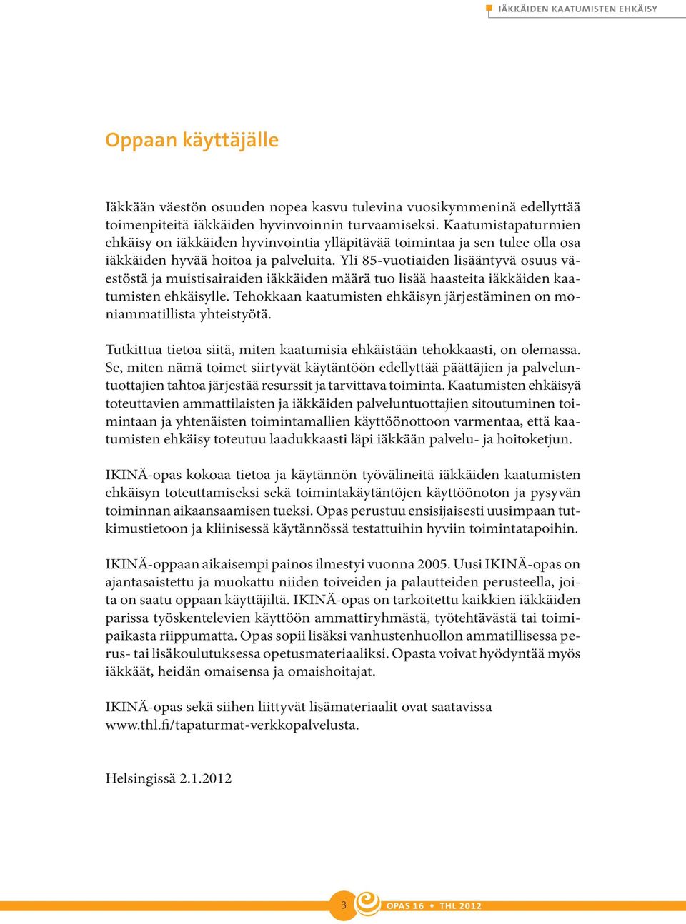 Yli 85-vuotiaiden lisääntyvä osuus väestöstä ja muistisairaiden iäkkäiden määrä tuo lisää haasteita iäkkäiden kaatumisten ehkäisylle.