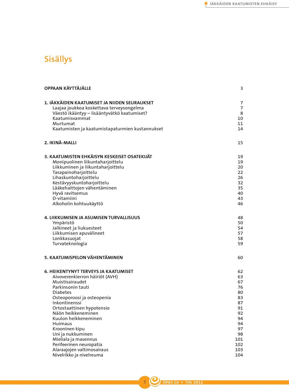 KAATumISTEN EhkäISyn KESKEISET OSATEKIjäT 19 Monipuolinen liikuntaharjoittelu 19 Liikkuminen ja liikuntaharjoittelu 20 Tasapainoharjoittelu 22 Lihaskuntoharjoittelu 26 Kestävyyskuntoharjoittelu 32