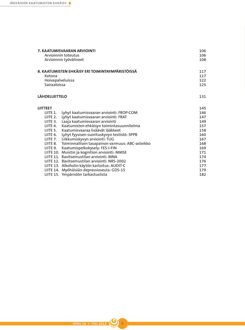 Lyhyt kaatumisvaaran arviointi: frat 147 LIITE 3. Laaja kaatumisvaaran arviointi 149 LIITE 4. Kaatumisten ehkäisyn toimintasuunnitelma 157 LIITE 5. Kaatumisvaaraa lisäävät lääkkeet 158 LIITE 6.