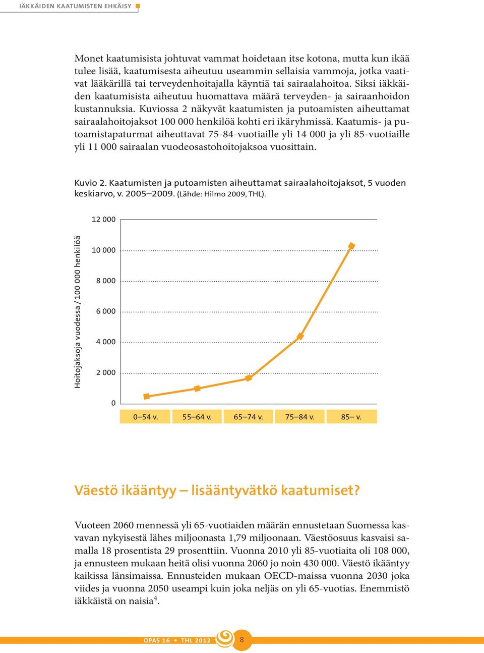 Kuviossa 2 näkyvät kaatumisten ja putoamisten aiheuttamat sairaalahoitojaksot 100 000 henkilöä kohti eri ikäryhmissä.