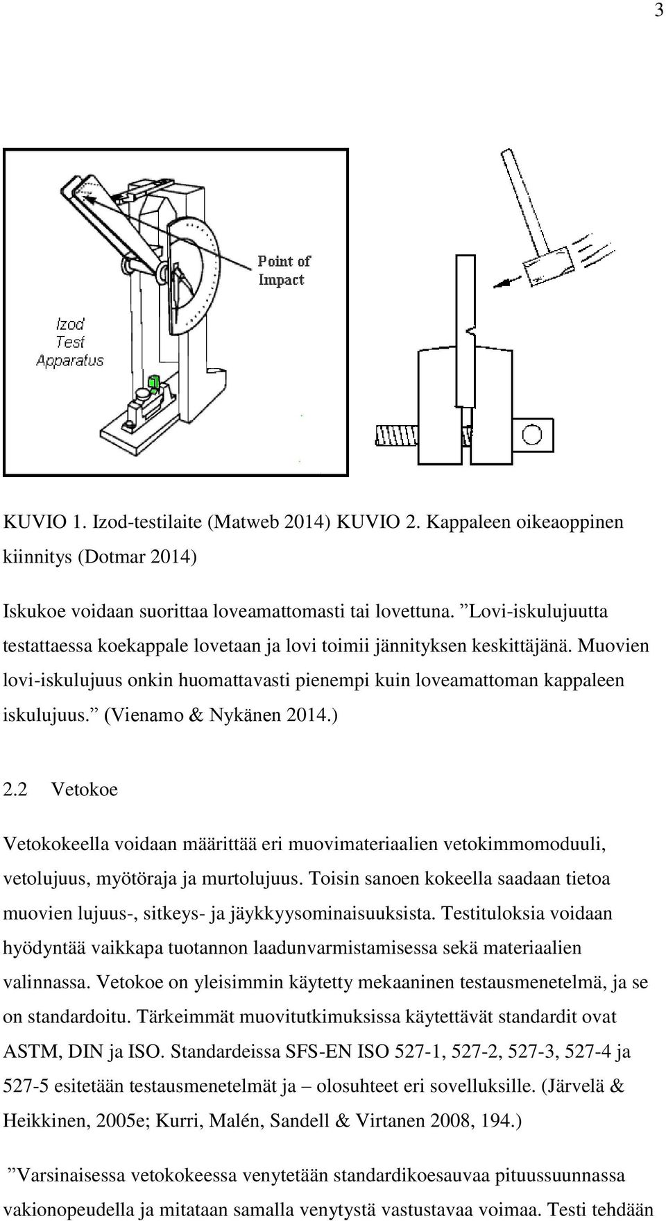 (Vienamo & Nykänen 2014.) 2.2 Vetokoe Vetokokeella voidaan määrittää eri muovimateriaalien vetokimmomoduuli, vetolujuus, myötöraja ja murtolujuus.
