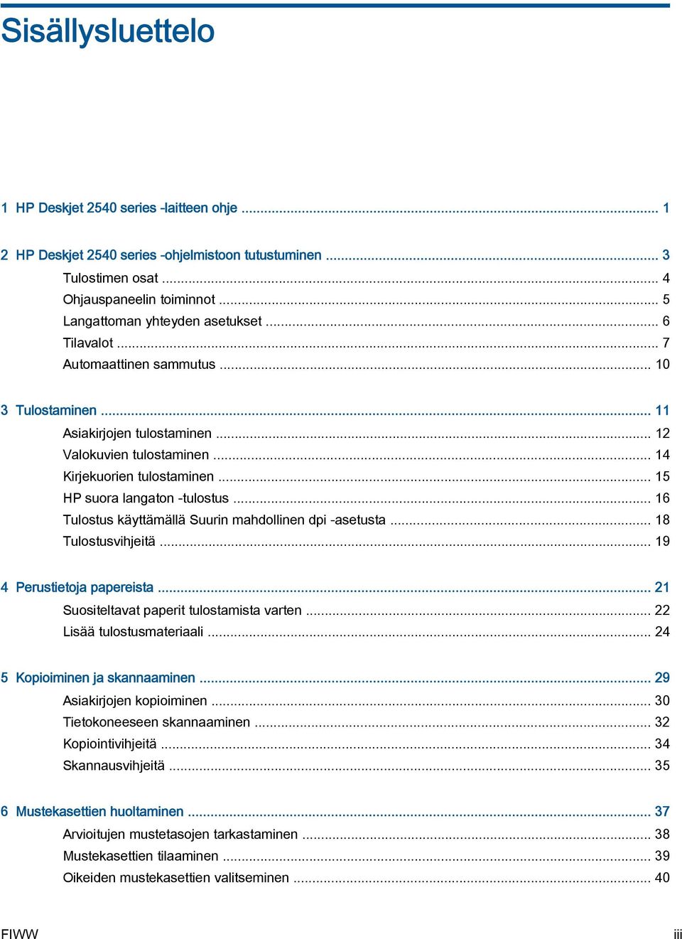 .. 16 Tulostus käyttämällä Suurin mahdollinen dpi -asetusta... 18 Tulostusvihjeitä... 19 4 Perustietoja papereista... 21 Suositeltavat paperit tulostamista varten... 22 Lisää tulostusmateriaali.