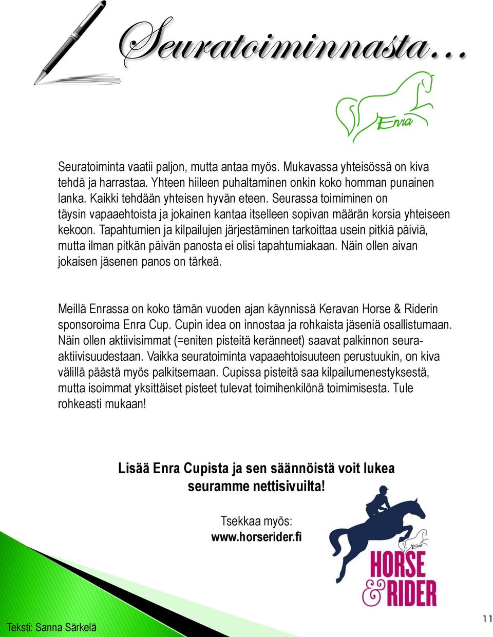 Tapahtumien ja kilpailujen järjestäminen tarkoittaa usein pitkiä päiviä, mutta ilman pitkän päivän panosta ei olisi tapahtumiakaan. Näin ollen aivan jokaisen jäsenen panos on tärkeä.