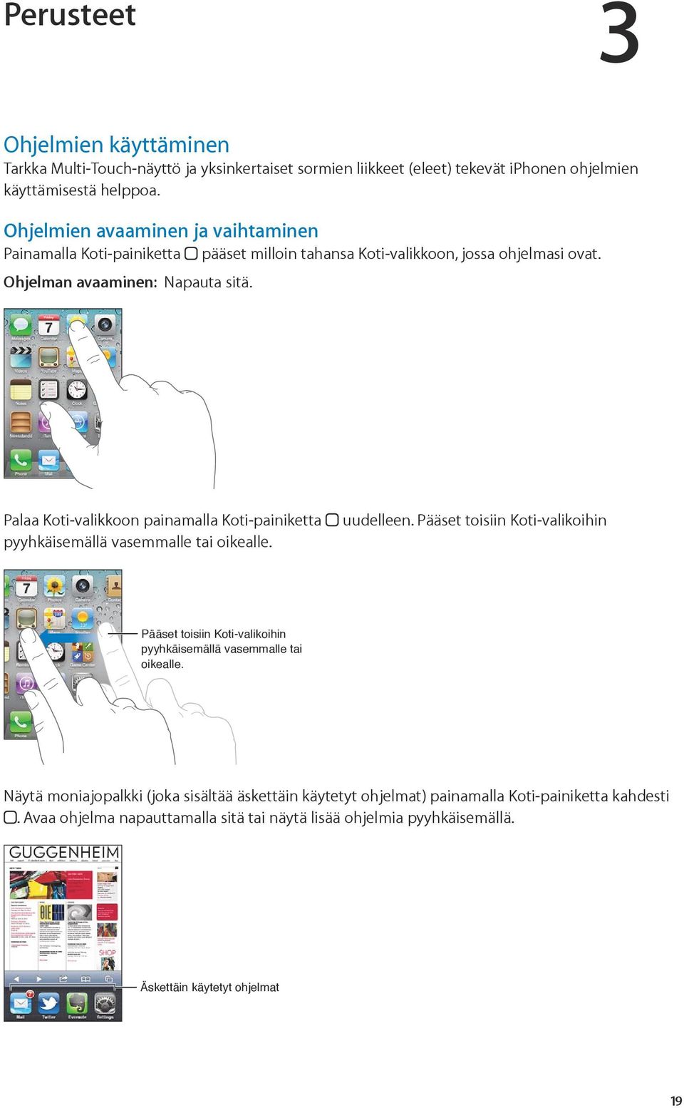 Palaa Koti-valikkoon painamalla Koti-painiketta pyyhkäisemällä vasemmalle tai oikealle. uudelleen.