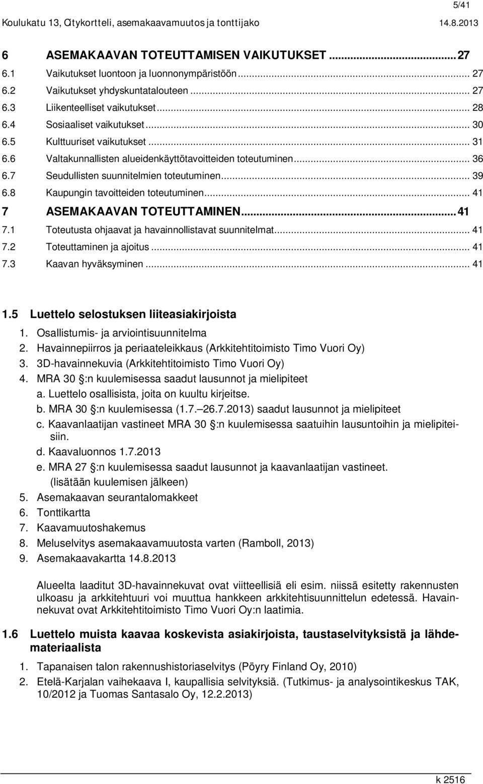 7 Seudullisten suunnitelmien toteutuminen... 39 6.8 Kaupungin tavoitteiden toteutuminen... 41 7 ASEMAKAAVAN TOTEUTTAMINEN... 41 7.1 Toteutusta ohjaavat ja havainnollistavat suunnitelmat... 41 7.2 Toteuttaminen ja ajoitus.