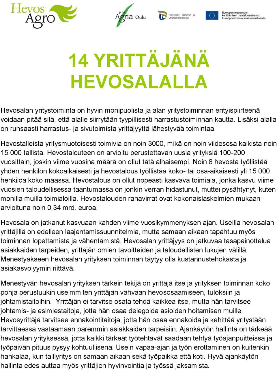 Hevostalouteen on arvioitu perustettavan uusia yrityksiä 100-200 vuosittain, joskin viime vuosina määrä on ollut tätä alhaisempi.