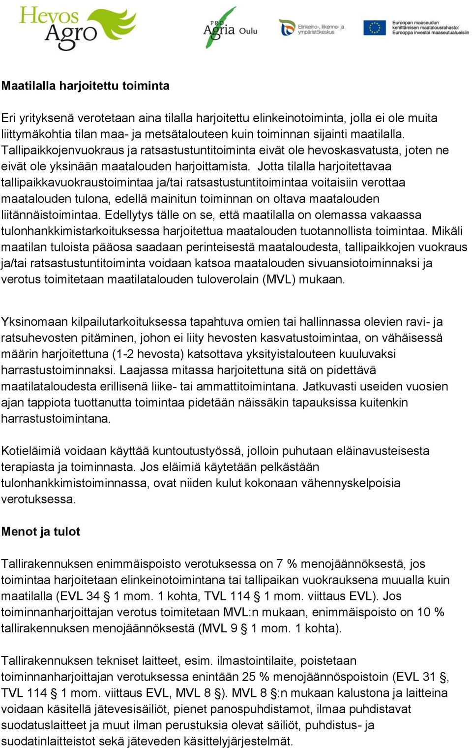 Jotta tilalla harjoitettavaa tallipaikkavuokraustoimintaa ja/tai ratsastustuntitoimintaa voitaisiin verottaa maatalouden tulona, edellä mainitun toiminnan on oltava maatalouden liitännäistoimintaa.