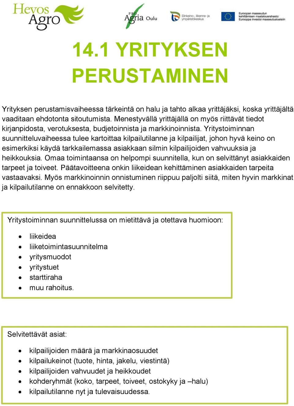 Yritystoiminnan suunnitteluvaiheessa tulee kartoittaa kilpailutilanne ja kilpailijat, johon hyvä keino on esimerkiksi käydä tarkkailemassa asiakkaan silmin kilpailijoiden vahvuuksia ja heikkouksia.