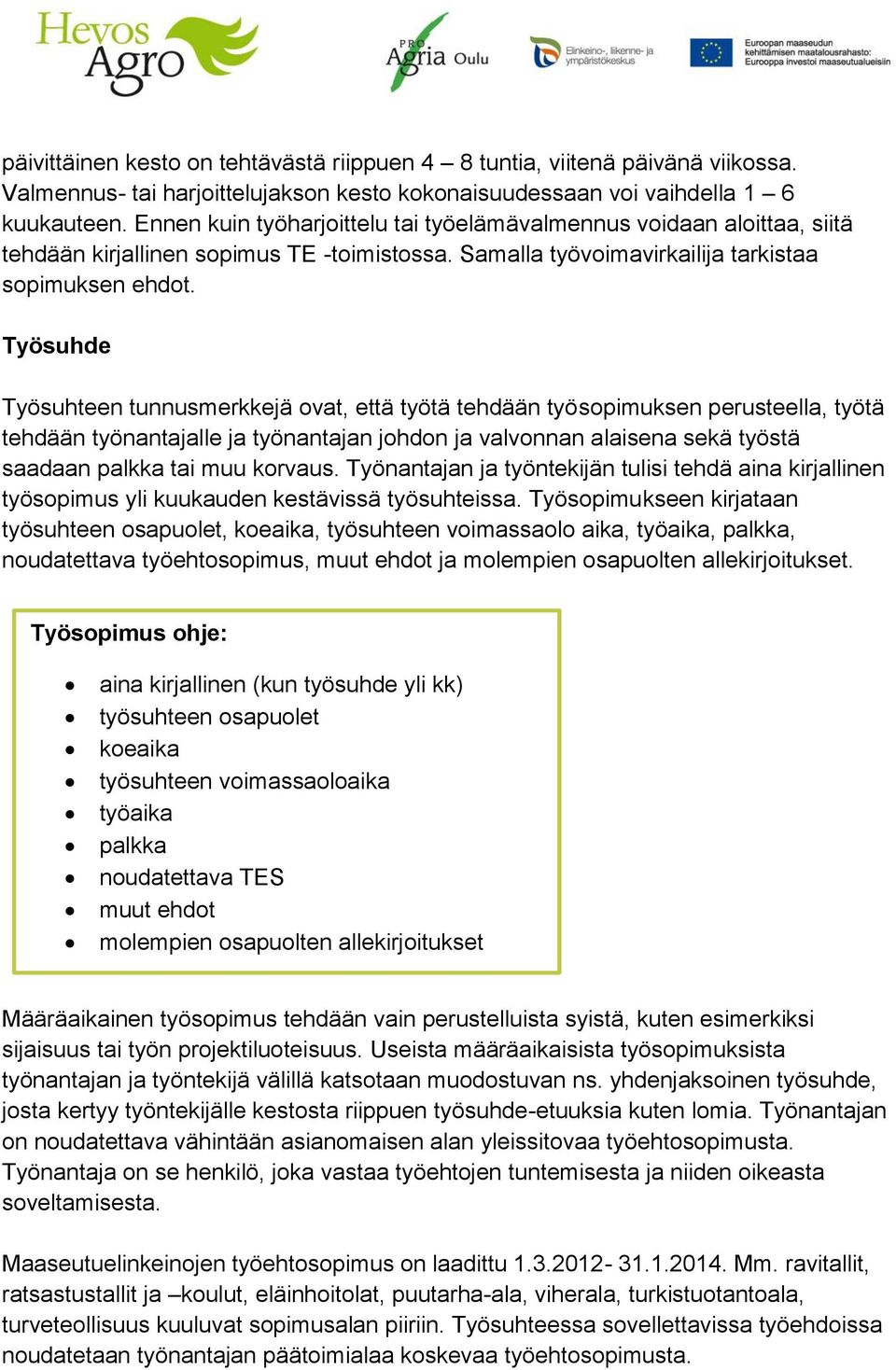 Työsuhde Työsuhteen tunnusmerkkejä ovat, että työtä tehdään työsopimuksen perusteella, työtä tehdään työnantajalle ja työnantajan johdon ja valvonnan alaisena sekä työstä saadaan palkka tai muu