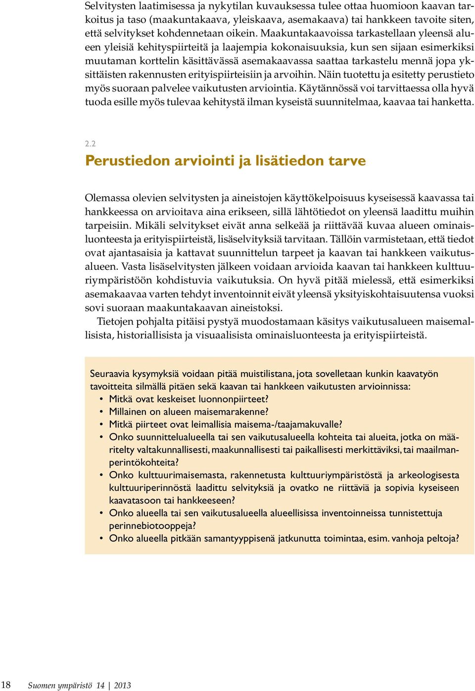 Maakuntakaavoissa tarkastellaan yleensä alueen yleisiä kehityspiirteitä ja laajempia kokonaisuuksia, kun sen sijaan esimerkiksi muutaman korttelin käsittävässä asemakaavassa saattaa tarkastelu mennä