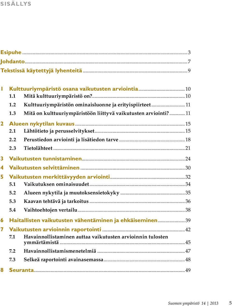 3 Tietolähteet...21 3 Vaikutusten tunnistaminen...24 4 Vaikutusten selvittäminen...30 5 Vaikutusten merkittävyyden arviointi...32 5.1 Vaikutuksen ominaisuudet...34 5.