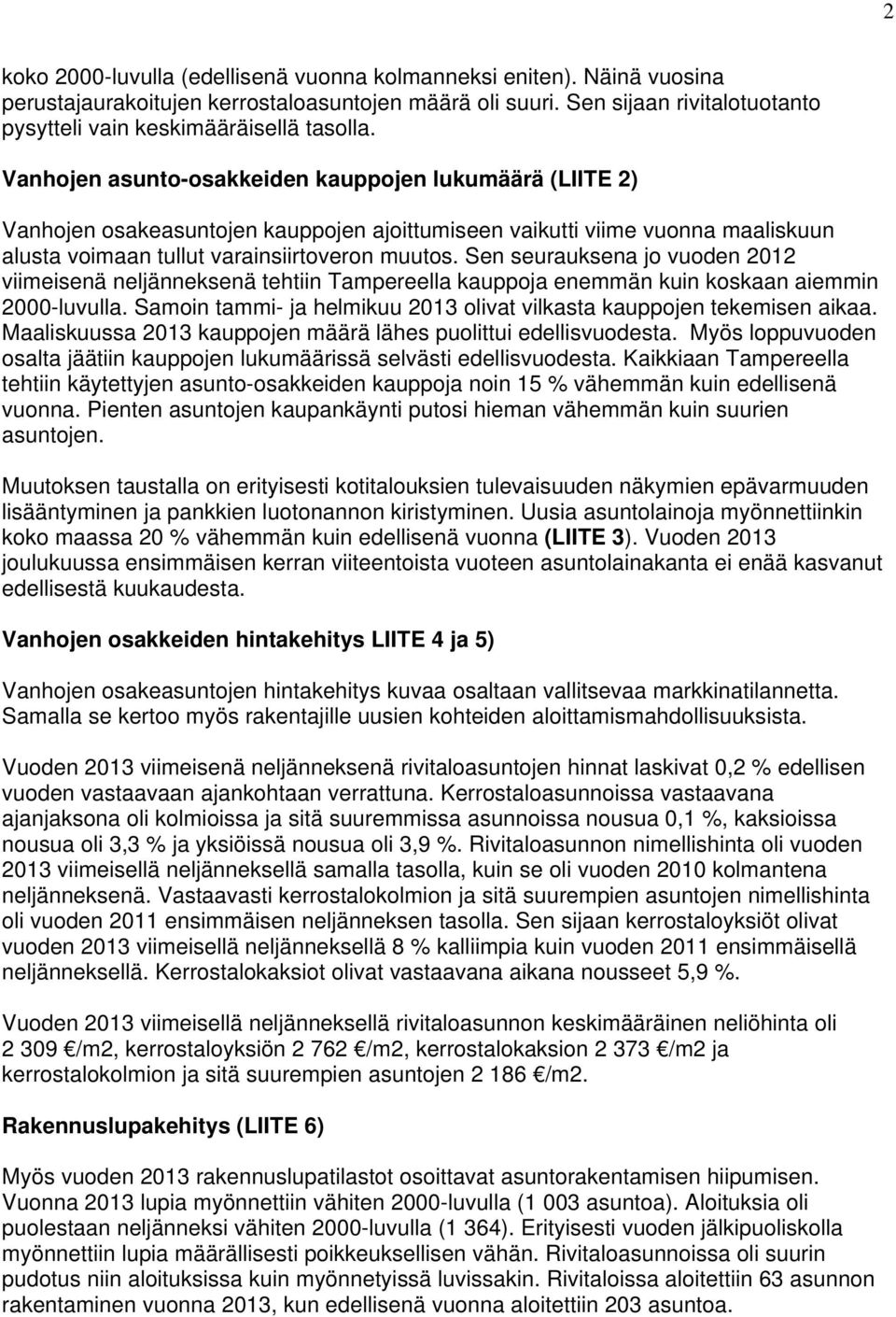 Sen seurauksena jo vuoden 212 viimeisenä neljänneksenä tehtiin Tampereella kauppoja enemmän kuin koskaan aiemmin 2-luvulla. Samoin tammi- ja helmikuu 213 olivat vilkasta kauppojen tekemisen aikaa.