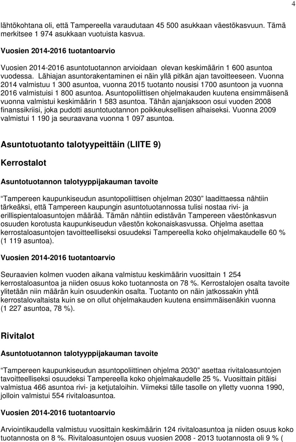 Vuonna 214 valmistuu 1 3 asuntoa, vuonna 215 tuotanto nousisi 17 asuntoon ja vuonna 216 valmistuisi 1 8 asuntoa.