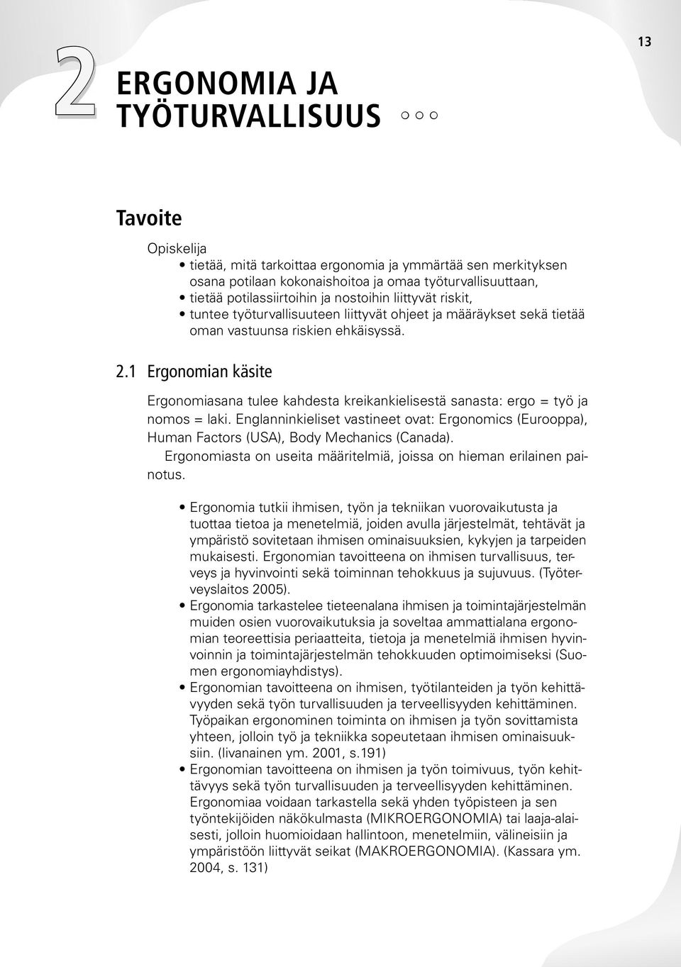 1 Ergonomian käsite Ergonomiasana tulee kahdesta kreikankielisestä sanasta: ergo = työ ja nomos = laki.