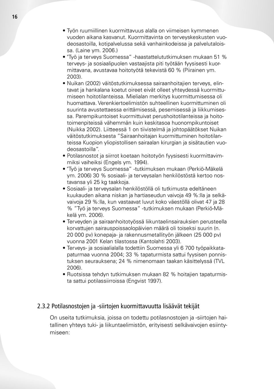 ) "Työ ja terveys Suomessa -haastattelututkimuksen mukaan 51 % terveys- ja sosiaalipuolen vastaajista piti työtään fyysisesti kuormittavana, avustavaa hoitotyötä tekevistä 60 % (Piirainen ym. 2003).