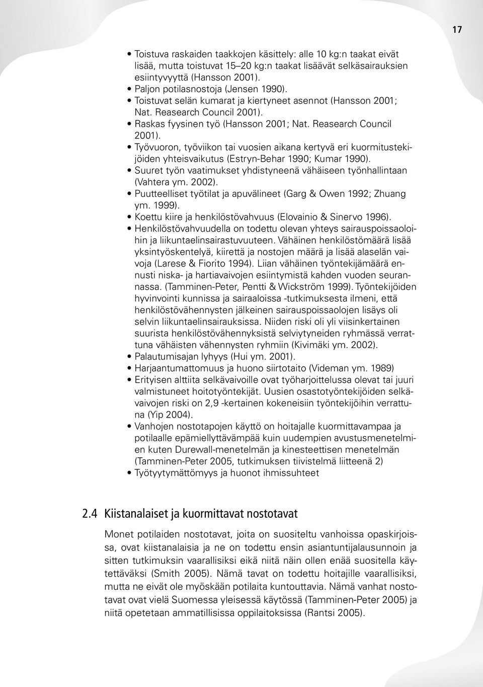 Raskas fyysinen työ (Hansson 2001; Nat. Reasearch Council 2001). Työvuoron, työviikon tai vuosien aikana kertyvä eri kuormitustekijöiden yhteisvaikutus (Estryn-Behar 1990; Kumar 1990).