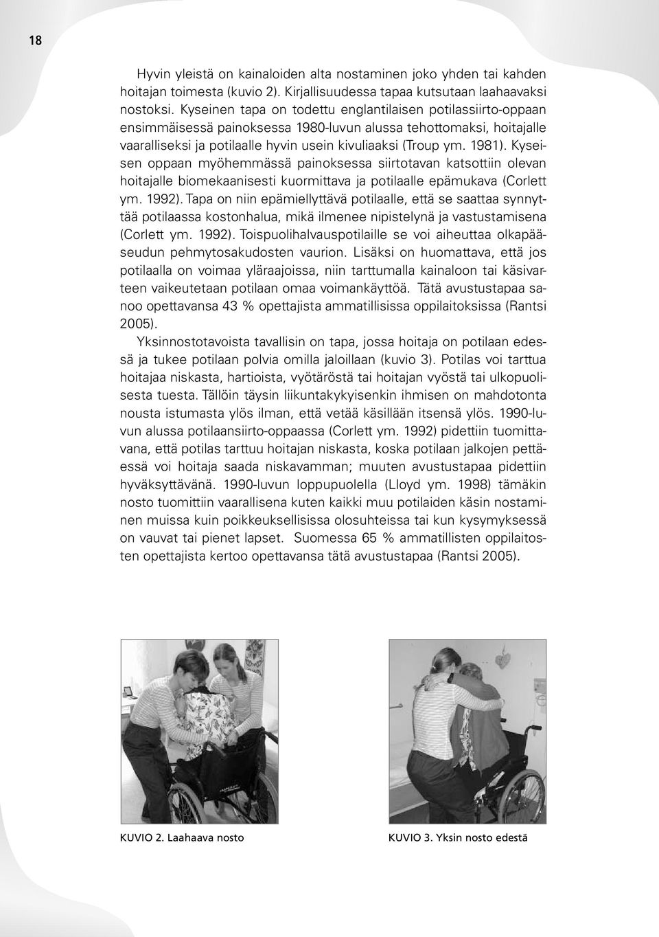 Kyseisen oppaan myöhemmässä painoksessa siirtotavan kat sottiin olevan hoitajalle biomekaanisesti kuormittava ja potilaalle epämukava (Corlett ym. 1992).