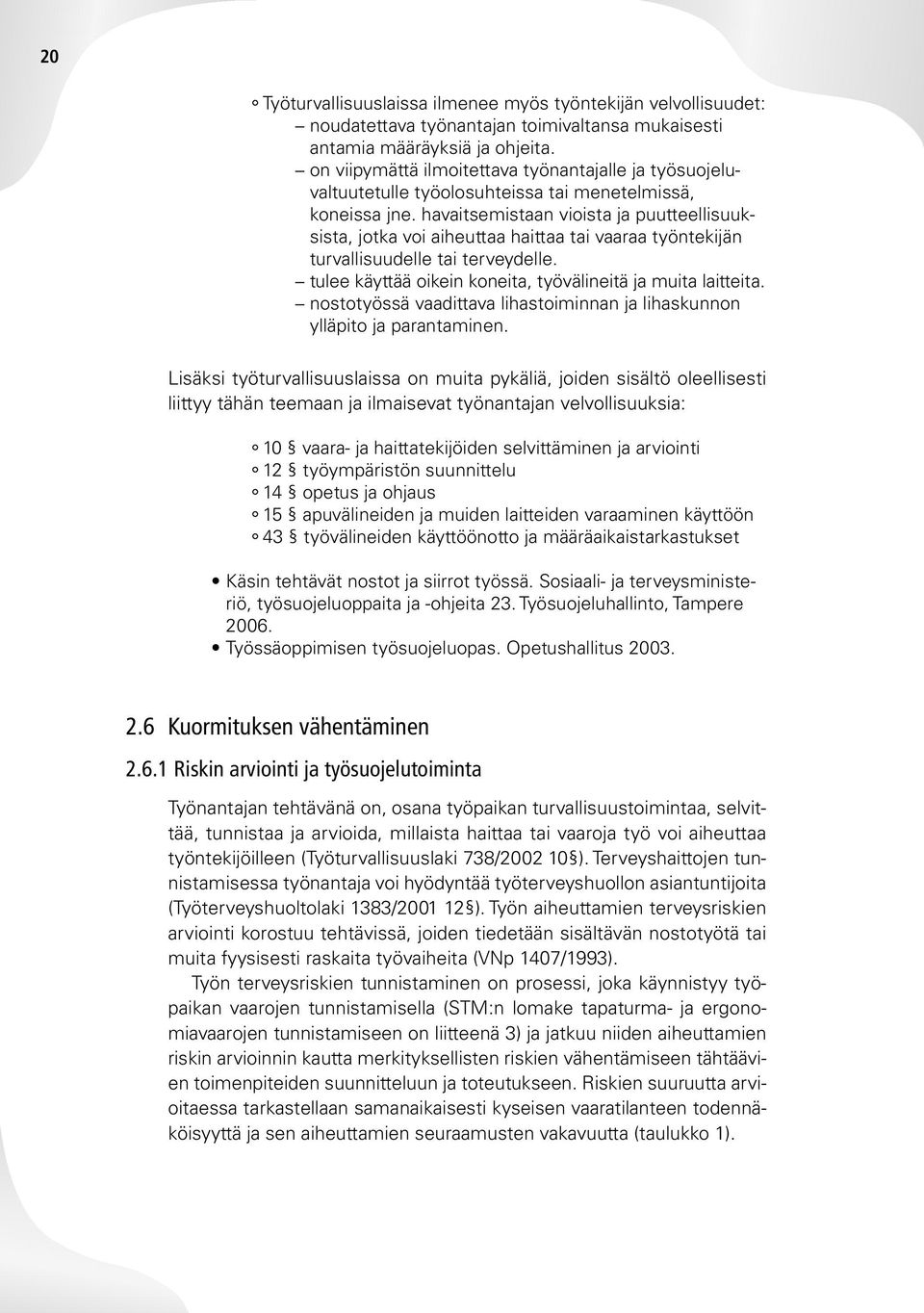 havaitsemistaan vioista ja puutteellisuuksista, jotka voi aiheuttaa haittaa tai vaaraa työntekijän turvallisuudelle tai terveydelle. tulee käyttää oikein koneita, työvälineitä ja muita laitteita.
