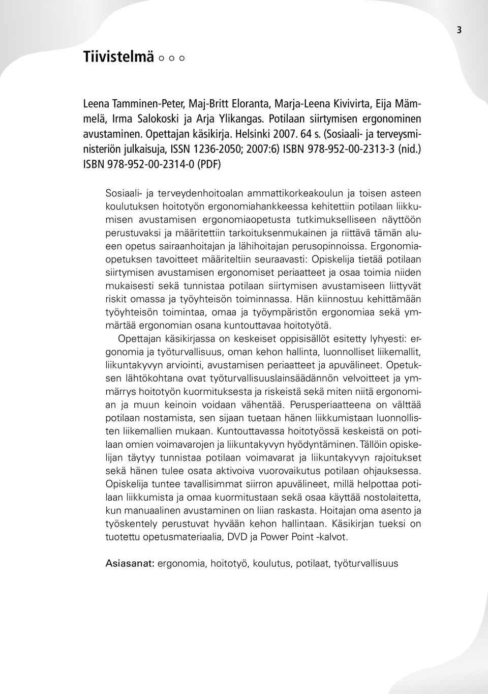 ) ISBN 978-952-00-2314-0 (PDF) Sosiaali- ja terveydenhoitoalan ammattikorkeakoulun ja toisen asteen koulutuksen hoitotyön ergonomiahankkeessa kehitettiin potilaan liikkumisen avustamisen