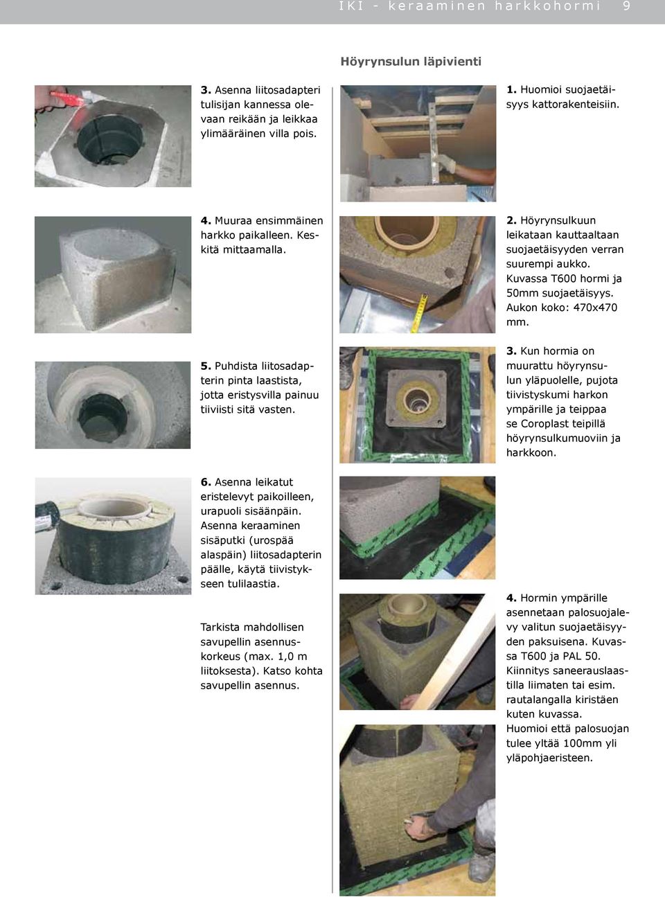 Höyrynsulkuun leikataan kauttaaltaan suojaetäisyyden verran suurempi aukko. Kuvassa T600 hormi ja 50mm suojaetäisyys. Aukon koko: 470x470 mm. 3.