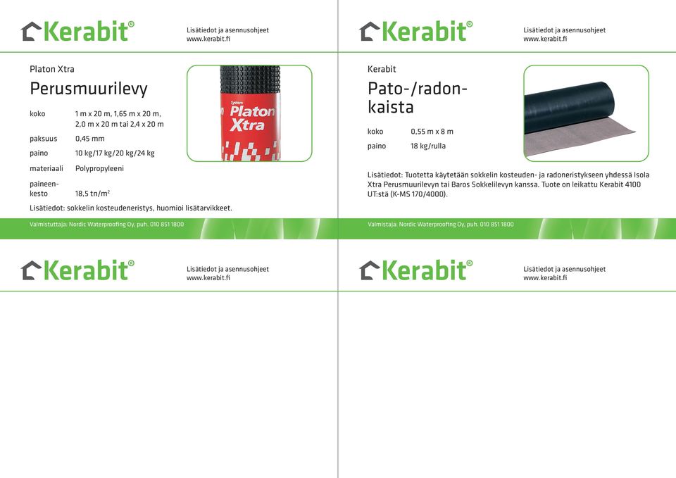 Pato-/radonkaista 0,55 m x 8 m 18 kg/rulla Lisätiedot: Tuotetta käytetään sokkelin kosteuden- ja radoneristykseen yhdessä Isola Xtra