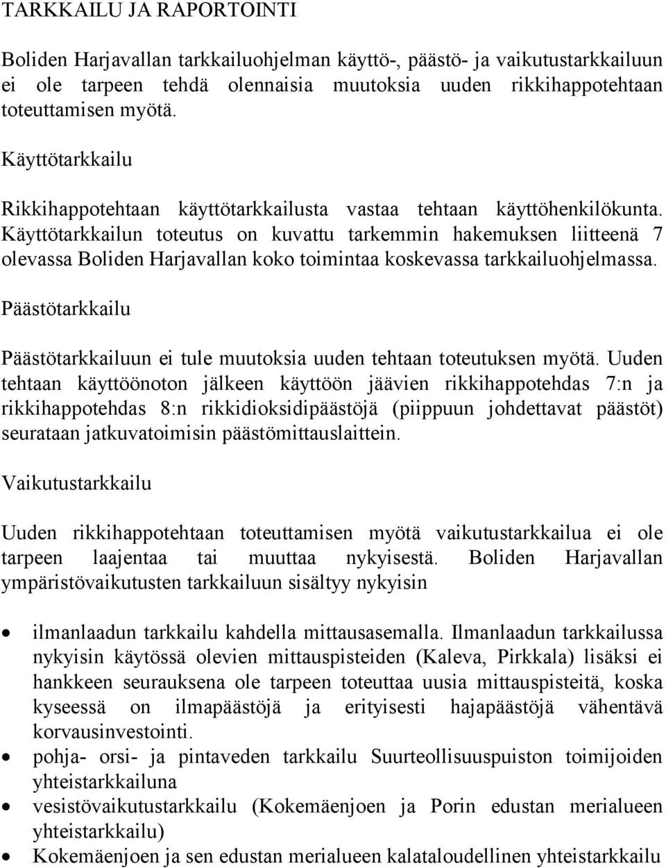 Käyttötarkkailun toteutus on kuvattu tarkemmin hakemuksen liitteenä 7 olevassa Boliden Harjavallan koko toimintaa koskevassa tarkkailuohjelmassa.