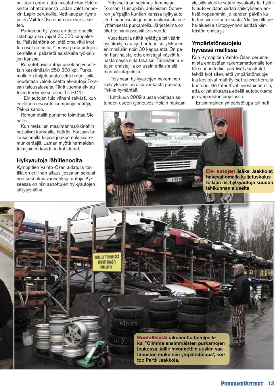 Yleensä purkuautojen kentälle ei päästetä asiakkaita työkalujen kanssa. Romutettavia autoja puretaan vuosittain keskimäärin 250-300 kpl.