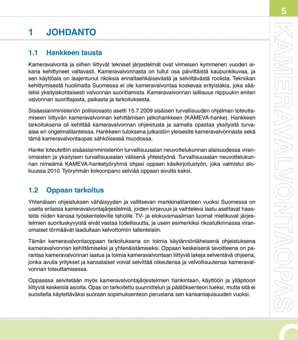 Tekniikan kehittymisestä huolimatta Suomessa ei ole kameravalvontaa koskevaa erityislakia, joka säätelisi yksityiskohtaisesti valvonnan suorittamista.