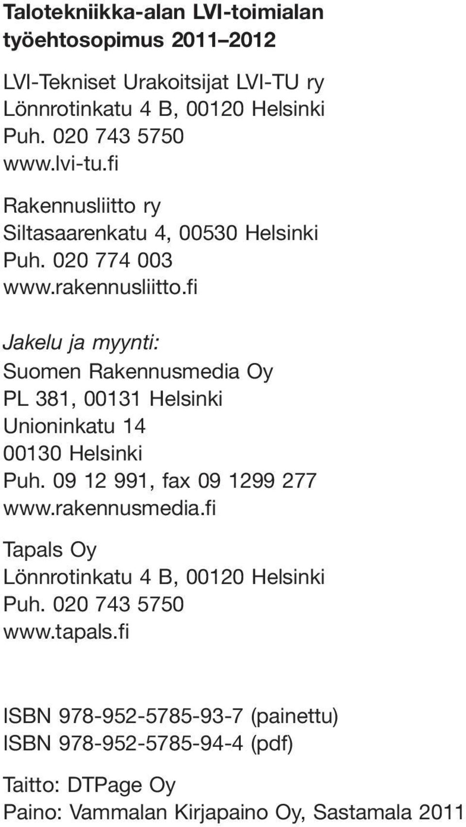 fi Jakelu ja myynti: Suomen Rakennusmedia Oy PL 381, 00131 Helsinki Unioninkatu 14 00130 Helsinki Puh. 09 12 991, fax 09 1299 277 www.rakennusmedia.