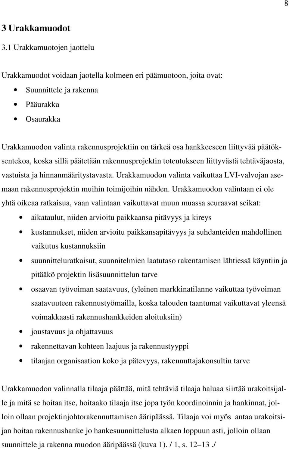 hankkeeseen liittyvää päätöksentekoa, koska sillä päätetään rakennusprojektin toteutukseen liittyvästä tehtäväjaosta, vastuista ja hinnanmääritystavasta.