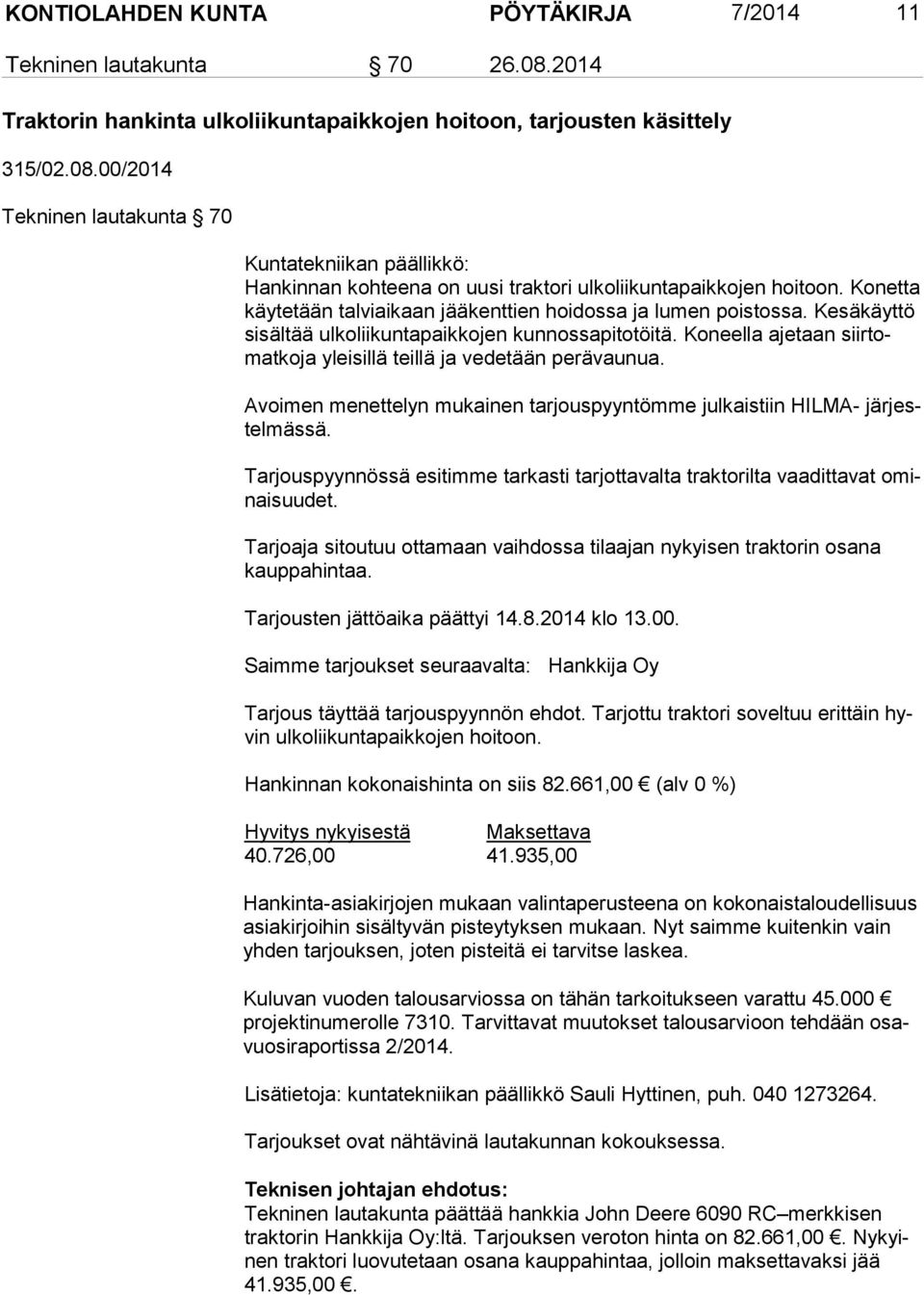 Koneella ajetaan siir tomat ko ja yleisillä teillä ja vedetään perävaunua. Avoimen menettelyn mukainen tarjouspyyntömme julkaistiin HILMA- järjestel mäs sä.