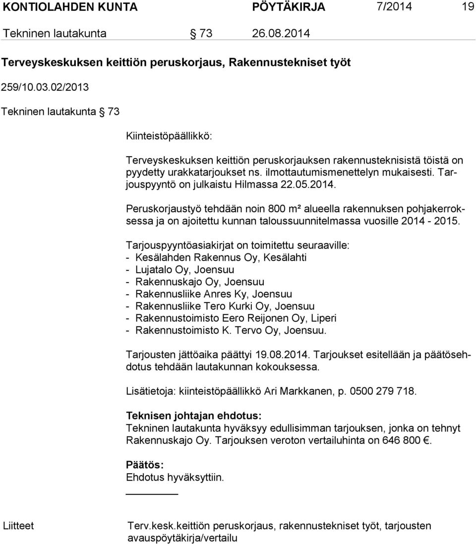 Tarjous pyyn tö on jul kais tu Hilmassa 22.05.2014. Peruskorjaustyö tehdään noin 800 m² alueella rakennuksen poh ja ker rokses sa ja on ajoitettu kunnan taloussuunnitelmassa vuosille 2014-2015.
