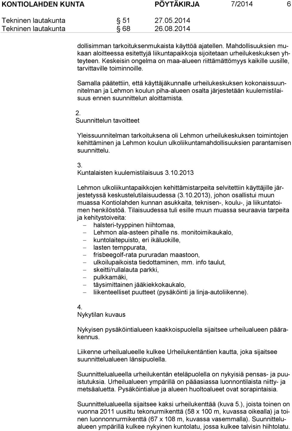 Keskeisin ongelma on maa-alueen riittämättömyys kaikille uusille, tar vit ta vil le toiminnoille.