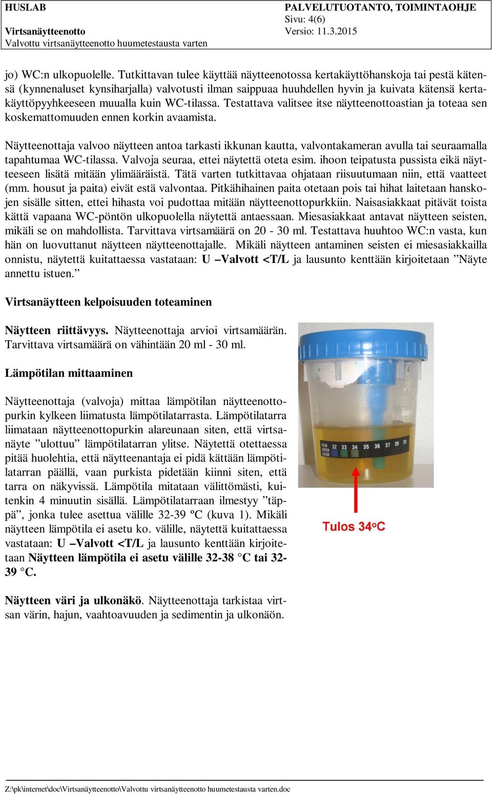 muualla kuin WC-tilassa. Testattava valitsee itse näytteenottoastian ja toteaa sen koskemattomuuden ennen korkin avaamista.