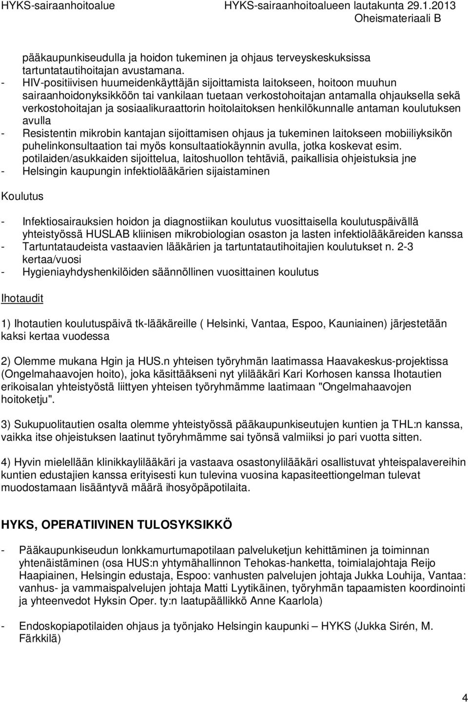 sosiaalikuraattorin hoitolaitoksen henkilökunnalle antaman koulutuksen avulla - Resistentin mikrobin kantajan sijoittamisen ohjaus ja tukeminen laitokseen mobiiliyksikön puhelinkonsultaation tai myös
