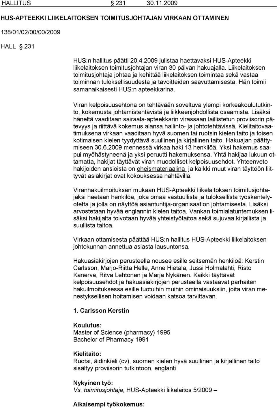 Liikelaitoksen toimitusjohtaja johtaa ja kehittää liikelaitoksen toimintaa sekä vastaa toiminnan tuloksellisuudesta ja tavoitteiden saavuttamisesta. Hän toimii samanaikaisesti HUS:n apteekkarina.