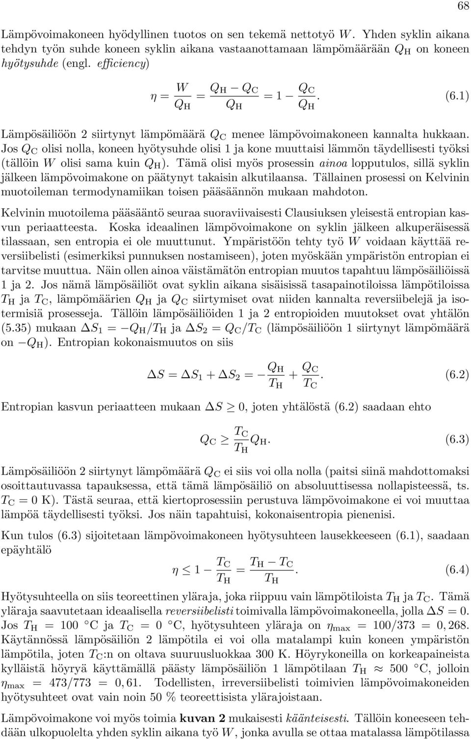 Jos Q C olisi nolla, koneen hyötysuhde olisi 1 ja kone muuttaisi lämmön täydellisesti työksi (tällöin W olisi sama kuin Q H ).