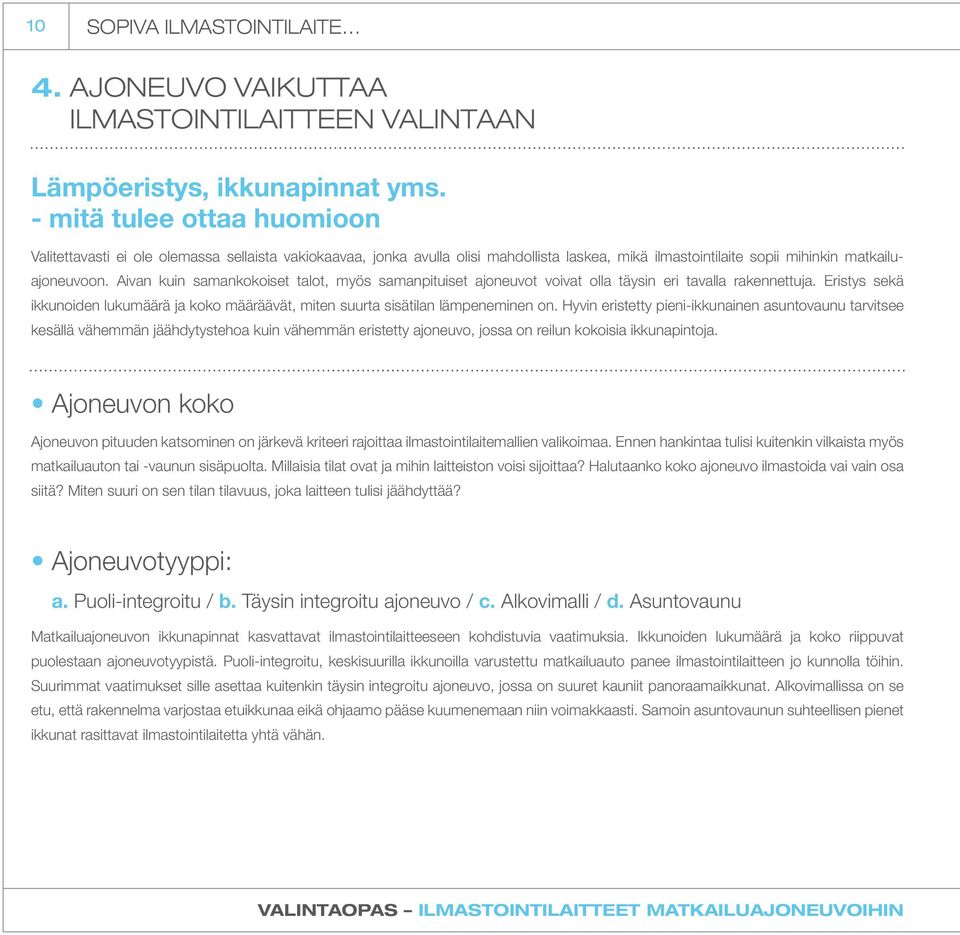 Aivan kuin samankokoiset talot, myös samanpituiset ajoneuvot voivat olla täysin eri tavalla rakennettuja. Eristys sekä ikkunoiden lukumäärä ja koko määräävät, miten suurta sisätilan lämpeneminen on.