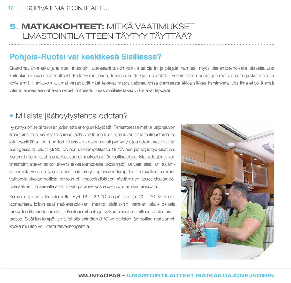 Jos kuitenkin reissaan säännöllisesti Etelä-Eurooppaan, tehossa ei ole syytä säästellä. Ei varsinkaan silloin, jos matkassa on pikkulapsia tai kotieläimiä.