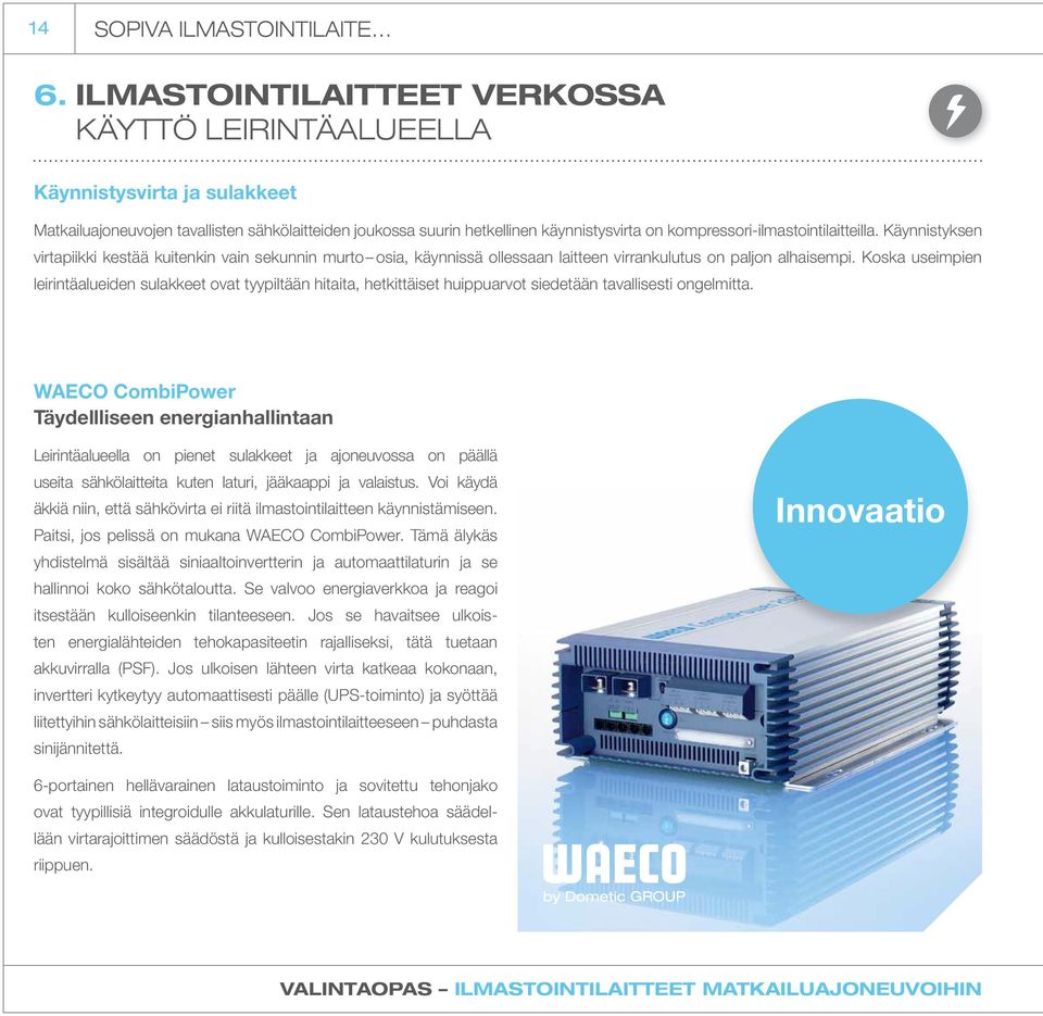 kompressori-ilmastointilaitteilla. Käynnistyksen virtapiikki kestää kuitenkin vain sekunnin murto osia, käynnissä ollessaan laitteen virrankulutus on paljon alhaisempi.
